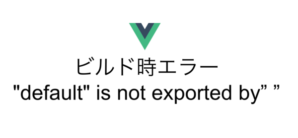 ビルド時エラー "default" is not exported by” ”